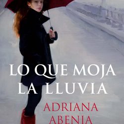 Portada del libro de Adriana Abenia 'Lo que moja la lluvia'